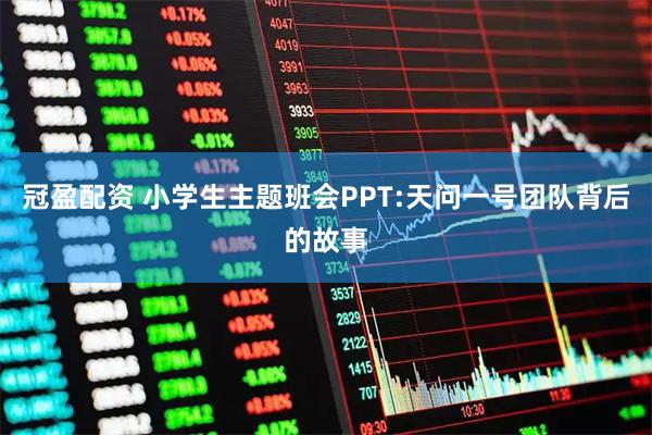 冠盈配资 小学生主题班会PPT:天问一号团队背后的故事