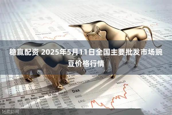 稳赢配资 2025年5月11日全国主要批发市场豌豆价格行情