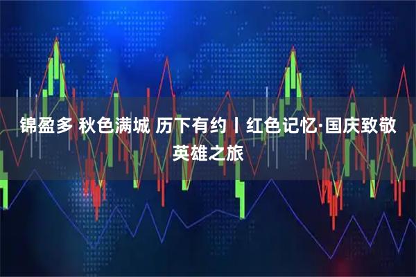 锦盈多 秋色满城 历下有约丨红色记忆·国庆致敬英雄之旅