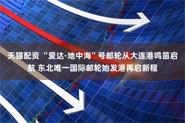 天猫配资 “爱达·地中海”号邮轮从大连港鸣笛启航 东北唯一国际邮轮始发港再启新程